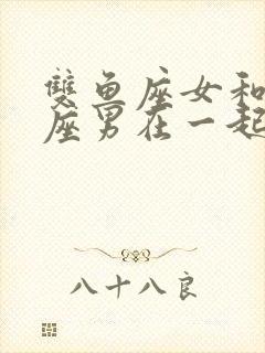 双鱼座女和摩羯座男在一起合适吗