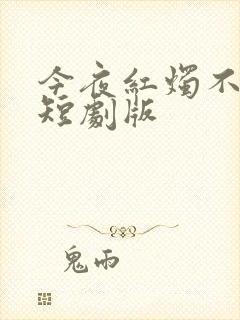 今夜红烛不见君短剧版