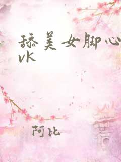 舔美女脚心视频vk