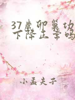 37岁卵巢功能下降正常吗