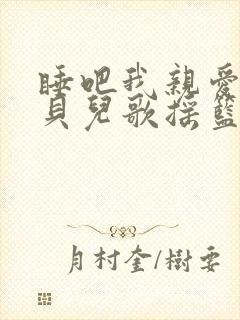 睡吧我亲爱的宝贝儿歌摇篮曲