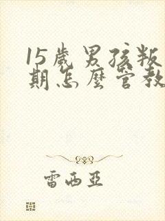 15岁男孩叛逆期怎么管教最合适