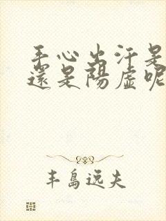 手心出汗是阴虚还是阳虚呢