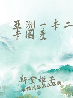 亚洲一卡二卡三卡国产