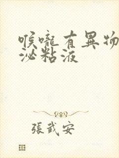 喉咙有异物感分泌粘液