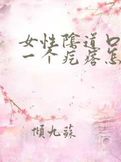 女性阴道口出了一个疙瘩怎么办