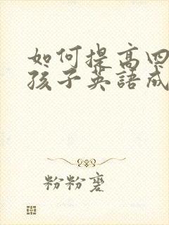 如何提高四年级孩子英语成绩