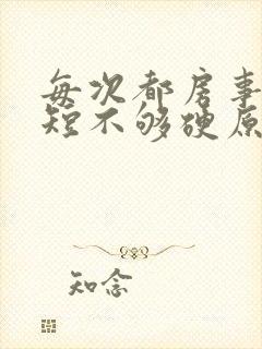 每次都房事时间短不够硬原因