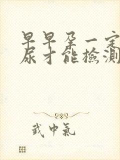 早早孕一定要晨尿才能检测吗