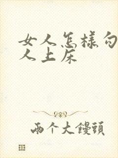 女人怎样勾引男人上床