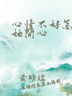 心情不好怎么哄她开心