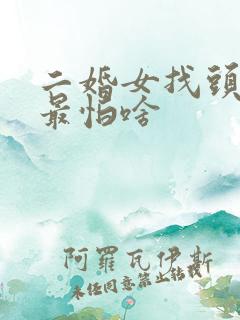 二婚女找头婚男最怕啥