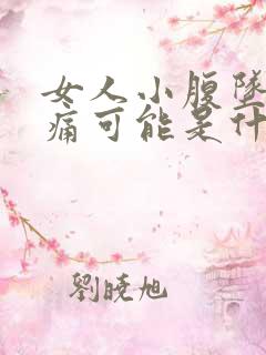 女人小腹坠胀疼痛可能是什么原因