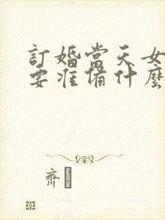 订婚当天女方需要准备什么