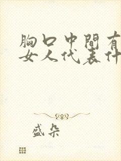 胸口中间有痣的女人代表什么意思