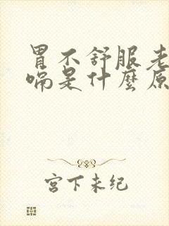 胃不舒服老是打嗝是什么原因