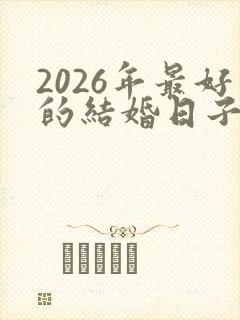 2026年最好的结婚日子是哪天