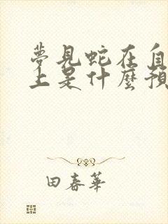 梦见蛇在自己身上是什么预兆