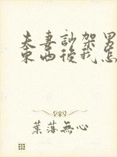 夫妻吵架男的摔东西后我怎么处理