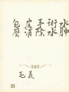 包皮手术水肿怎么消除水肿