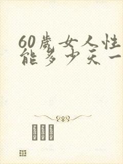60岁女人性功能多少天一次正常值