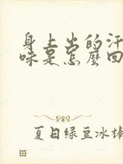 身上出的汗有臭味是怎么回事