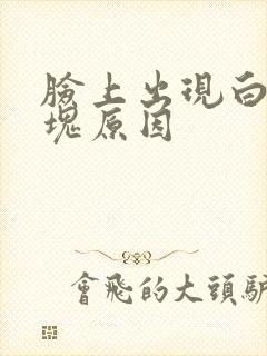 脸上出现白色斑块原因