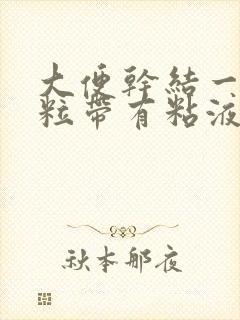 大便干结一粒一粒带有粘液带血