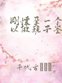 刚怀孕一个月可以做亲子鉴定么