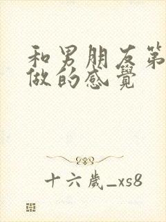 和男朋友第一次做的感觉