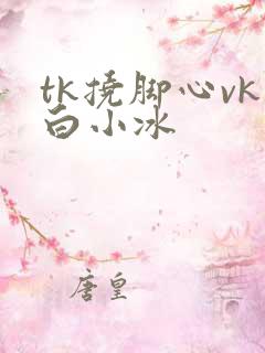 tk挠脚心vk白小冰