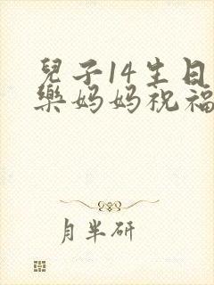 儿子14生日快乐妈妈祝福语