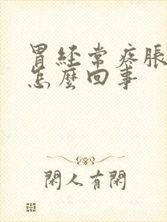 胃经常疼胀气是怎么回事