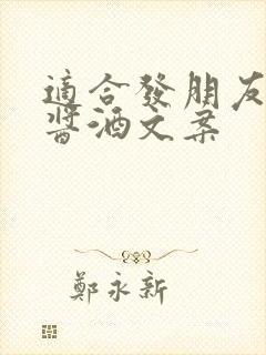 适合发朋友圈的酱酒文案