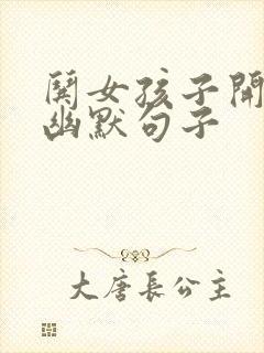 哄女孩子开心的幽默句子