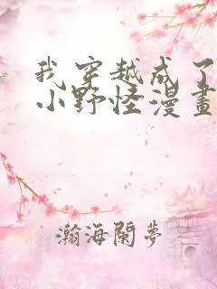 我穿越成了最弱小野怪漫画免费下拉式