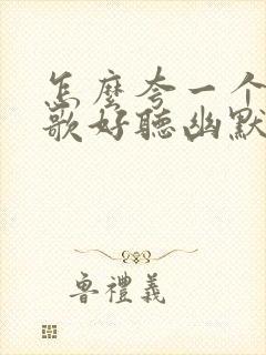 怎么夸一个人唱歌好听幽默的句子