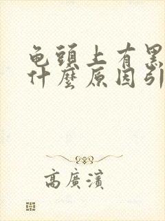 龟头上有黑斑是什么原因引起的