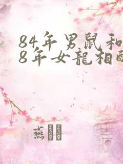 84年男鼠和88年女龙相配婚姻如何