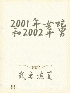 2001年女蛇和2002年男马婚配如何
