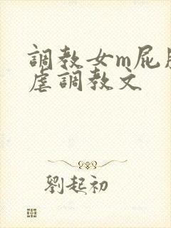 调教女m屁股撅虐调教文