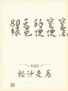 80天的宝宝拉绿色便便怎么办