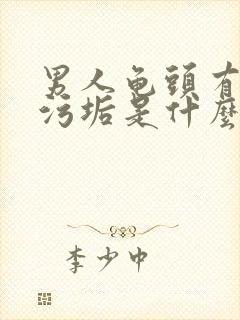 男人龟头有白色污垢是什么原因造成的