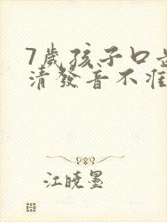 7岁孩子口齿不清发音不准怎么办