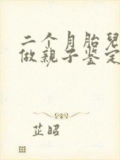 二个月胎儿怎么做亲子鉴定