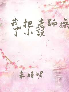 我把老师操怀孕了小说