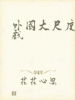 外国大尺度激情戏