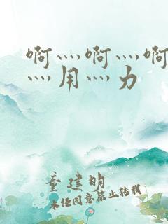啊灬啊灬啊灬快灬用灬力