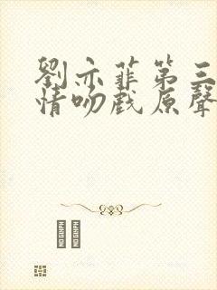 刘亦菲第三种爱情吻戏原声