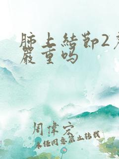 肺上结节2厘米严重吗